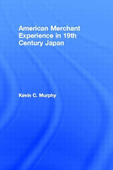 The American Merchant Experience Nineteenth Century Japan