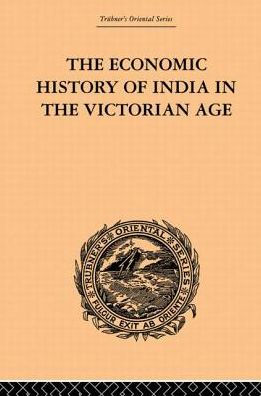 the Economic History of India Victorian Age: From Accession Queen Victoria 1837 to Commencement Twentieth Century