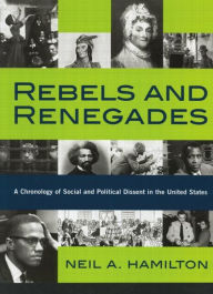Title: Rebels and Renegades: A Chronology of Social and Political Dissent in the United States, Author: Neil A. Hamilton