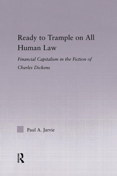 Ready to Trample on All Human Law: Finance Capitalism in the Fiction of Charles Dickens / Edition 1