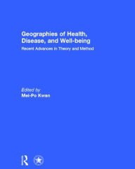 Title: Geographies of Health, Disease and Well-being: Recent Advances in Theory and Method, Author: Mei-Po Kwan