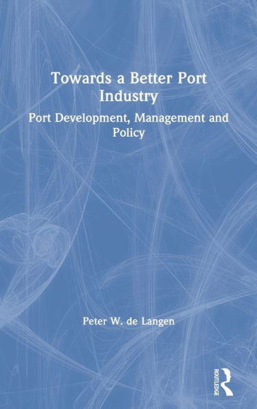 Towards a Better Port Industry: Port Development, Management and Policy / Edition 1