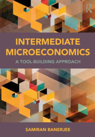 Title: Intermediate Microeconomics: A Tool-Building Approach / Edition 1, Author: Samiran Banerjee