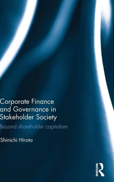 Corporate Finance and Governance in Stakeholder Society: Beyond shareholder capitalism / Edition 1