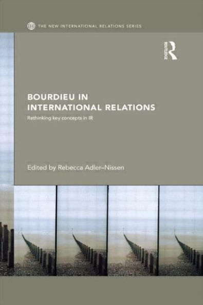 Bourdieu International Relations: Rethinking Key Concepts IR