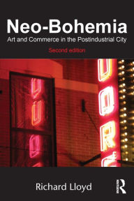 Title: Neo-Bohemia: Art and Commerce in the Postindustrial City / Edition 2, Author: Richard Lloyd
