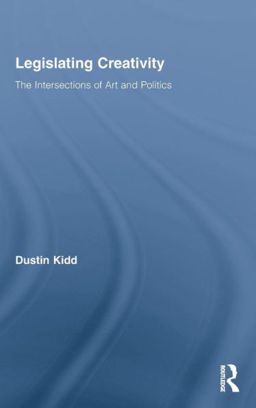 Legislating Creativity: The Intersections of Art and Politics / Edition 1