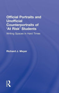 Title: Official Portraits and Unofficial Counterportraits of At Risk Students: Writing Spaces in Hard Times / Edition 1, Author: Richard J. Meyer