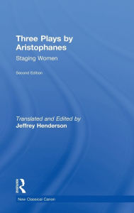 Title: Three Plays by Aristophanes: Staging Women / Edition 2, Author: Jeffrey Henderson