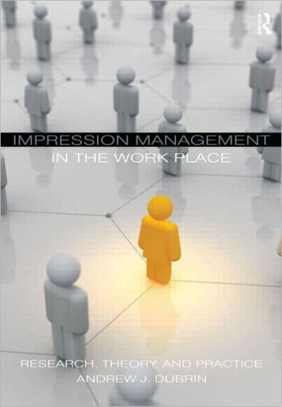 Impression Management in the Workplace: Research, Theory and Practice / Edition 1