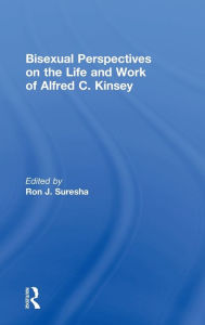 Title: Bisexual Perspectives on the Life and Work of Alfred C. Kinsey / Edition 1, Author: Ron Suresha