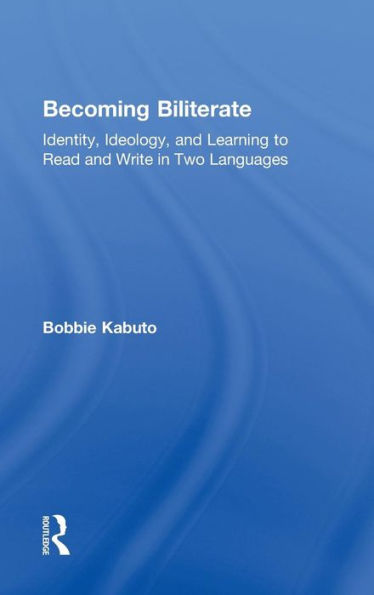 Becoming Biliterate: Identity, Ideology, and Learning to Read and Write in Two Languages / Edition 1