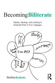 Title: Becoming Biliterate: Identity, Ideology, and Learning to Read and Write in Two Languages / Edition 1, Author: Bobbie Kabuto