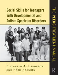 Title: Social Skills for Teenagers with Developmental and Autism Spectrum Disorders: The PEERS Treatment Manual / Edition 1, Author: Elizabeth A. Laugeson