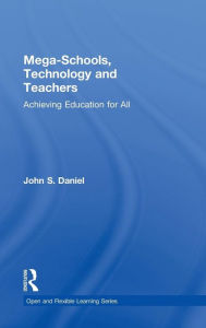 Title: Mega-Schools, Technology and Teachers: Achieving Education for All / Edition 1, Author: Sir John Daniel