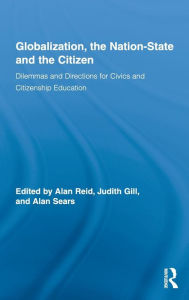 Title: Globalization, the Nation-State and the Citizen: Dilemmas and Directions for Civics and Citizenship Education / Edition 1, Author: Alan Reid