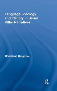 Title: Language, Ideology and Identity in Serial Killer Narratives, Author: Christiana Gregoriou