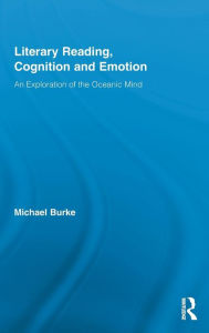 Title: Literary Reading, Cognition and Emotion: An Exploration of the Oceanic Mind / Edition 1, Author: Michael Burke