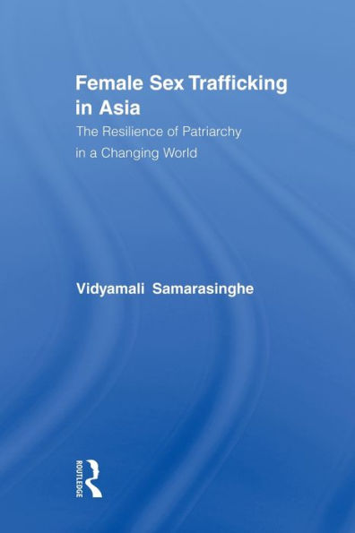 Female Sex Trafficking in Asia: The Resilience of Patriarchy in a Changing World / Edition 1