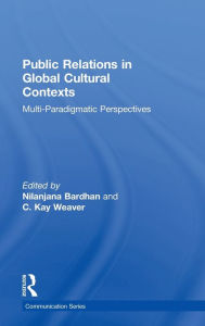 Title: Public Relations in Global Cultural Contexts: Multi-paradigmatic Perspectives / Edition 1, Author: Nilanjana Bardhan