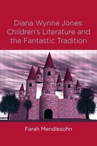 Title: Diana Wynne Jones: The Fantastic Tradition and Children's Literature, Author: Farah Mendlesohn