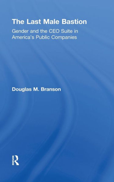 The Last Male Bastion: Gender and the CEO Suite in America's Public Companies / Edition 1