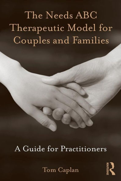 The Needs ABC Therapeutic Model for Couples and Families: A Guide for Practitioners / Edition 1