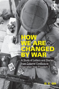 Title: How We Are Changed by War: A Study of Letters and Diaries from Colonial Conflicts to Operation Iraqi Freedom / Edition 1, Author: D.C. Gill