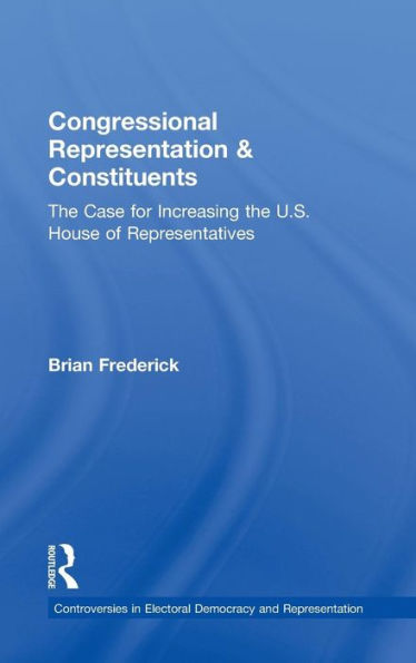 Congressional Representation & Constituents: The Case for Increasing the U.S. House of Representatives / Edition 1