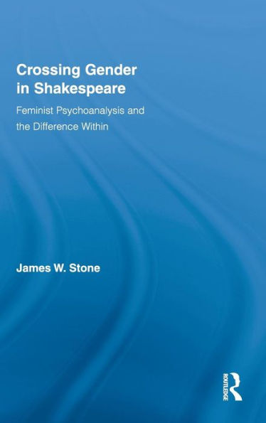 Crossing Gender in Shakespeare: Feminist Psychoanalysis and the Difference Within / Edition 1