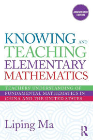 Title: Knowing and Teaching Elementary Mathematics: Teachers' Understanding of Fundamental Mathematics in China and the United States, Author: Liping Ma