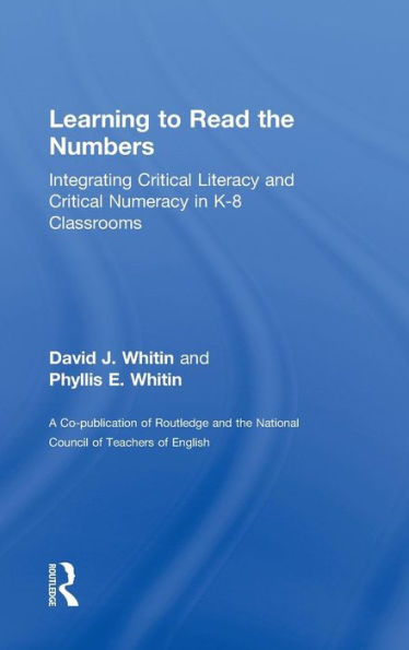 Learning to Read the Numbers: Integrating Critical Literacy and Critical Numeracy in K-8 Classrooms. A Co-Publication of The National Council of Teachers of English and Routledge / Edition 1