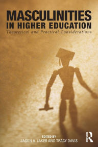 Title: Masculinities in Higher Education: Theoretical and Practical Considerations, Author: Jason A. Laker