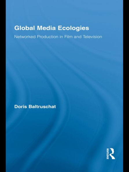 Global Media Ecologies: Networked Production in Film and Television / Edition 1