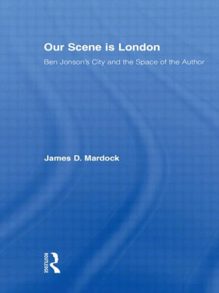Our Scene is London: Ben Jonson's City and the Space of Author