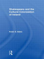 Shakespeare and the Cultural Colonization of Ireland