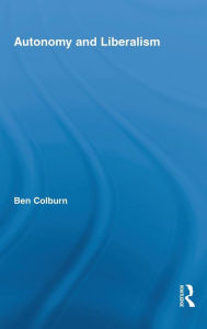 Title: Autonomy and Liberalism / Edition 1, Author: Ben Colburn