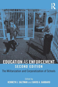 Title: Education as Enforcement: The Militarization and Corporatization of Schools / Edition 2, Author: Kenneth Saltman