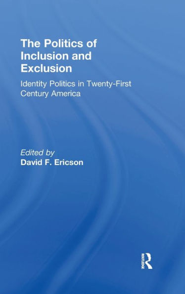 The Politics of Inclusion and Exclusion: Identity Politics in Twenty-First Century America / Edition 1