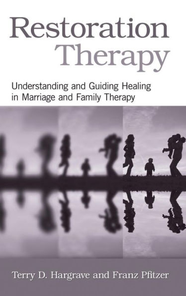 Restoration Therapy: Understanding and Guiding Healing Marriage Family Therapy