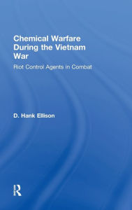Title: Chemical Warfare during the Vietnam War: Riot Control Agents in Combat / Edition 1, Author: D. Hank Ellison