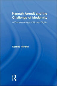 Title: Hannah Arendt and the Challenge of Modernity: A Phenomenology of Human Rights / Edition 1, Author: Serena Parekh