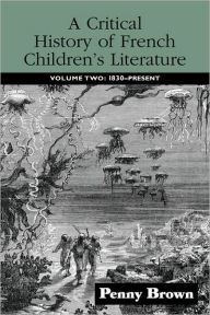 Title: A Critical History of French Children's Literature: Volume Two: 1830-Present / Edition 1, Author: Penelope E. Brown