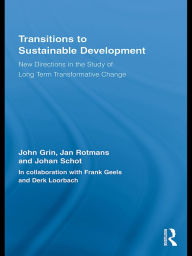 Title: Transitions to Sustainable Development: New Directions in the Study of Long Term Transformative Change / Edition 1, Author: John Grin