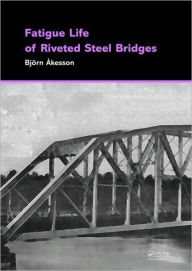 Title: Fatigue Life of Riveted Steel Bridges / Edition 1, Author: Björn Åkesson