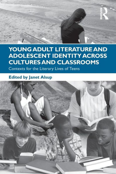 Young Adult Literature and Adolescent Identity Across Cultures and Classrooms: Contexts for the Literary Lives of Teens / Edition 1