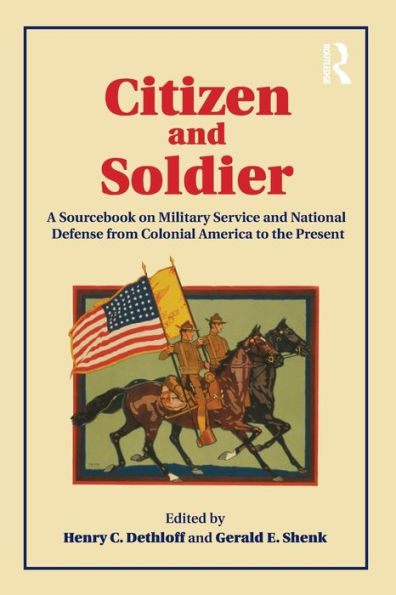 Citizen and Soldier: A Sourcebook on Military Service and National Defense from Colonial America to the Present / Edition 1