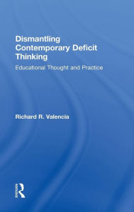 Title: Dismantling Contemporary Deficit Thinking: Educational Thought and Practice / Edition 1, Author: Richard R. Valencia