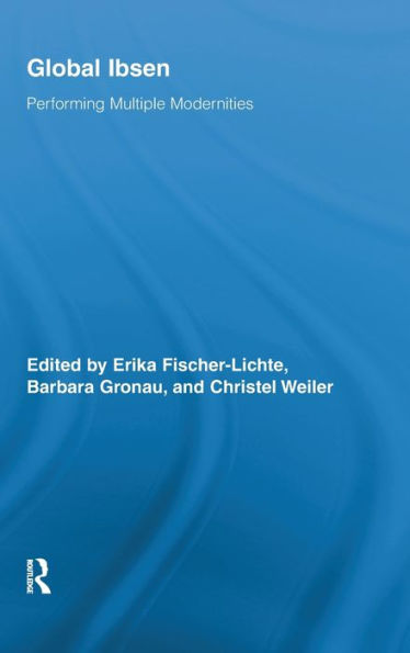 Global Ibsen: Performing Multiple Modernities / Edition 1