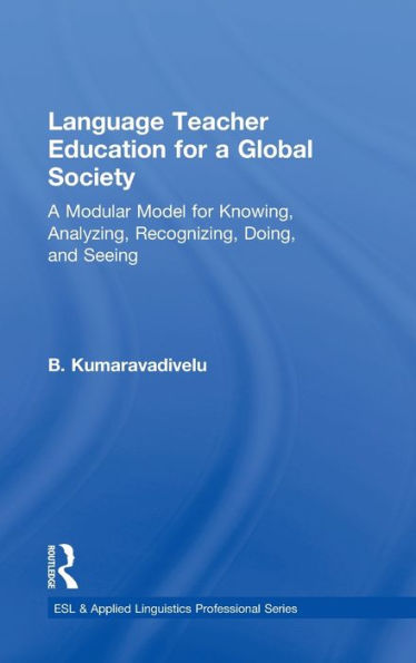 Language Teacher Education for A Global Society: Modular Model Knowing, Analyzing, Recognizing, Doing, and Seeing